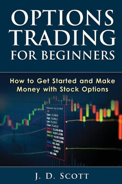 Options Trading for Beginners: How to Get Started and Make Money with Stock Options - J D Scott - Books - Createspace - 9781505641448 - December 19, 2014