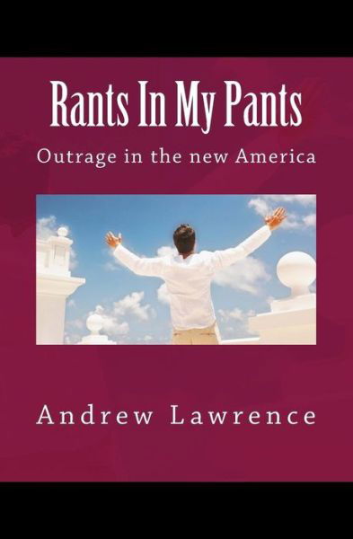 Cover for Andrew Lawrence · Rants in My Pants: Outrage in the New America (Paperback Book) (2015)
