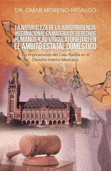 Cover for Dr Omar Moreno Hidalgo · La Naturaleza De La Jurisprudencia Internacional En Materia De Derechos Humanos Y Su Vinculatoriedad En El Ambito Estatal Domestico (Pocketbok) (2019)