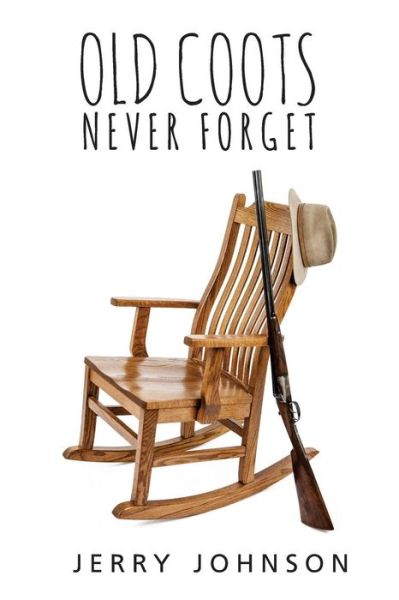 Cover for Jerry Johnson · Old Coots Never Forget: More of the Curmudgeon's Stories About Hunting and Life in the North Country (Paperback Book) (2015)