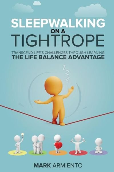 Mark Armiento · Sleepwalking on a Tightrope: Transcend Life's Challenges Through Learning the Life Balance Advantage (Paperback Book) (2015)