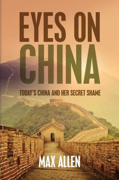 Cover for Max Allen · Eyes on China: Today's China and Her Secret Shame (Taschenbuch) (2015)