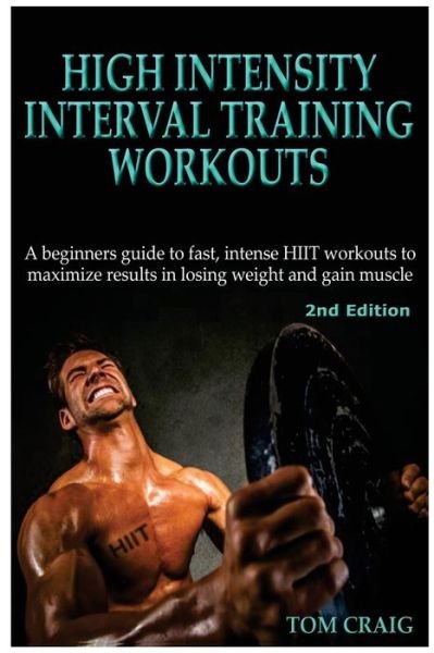 Hitt: High Intensity Interval Training Workout: a Beginners Guide to Fast, Intense Hiit Workouts to Maximize Results in Losi - Tom Craig - Livres - Createspace - 9781512344448 - 23 mai 2015
