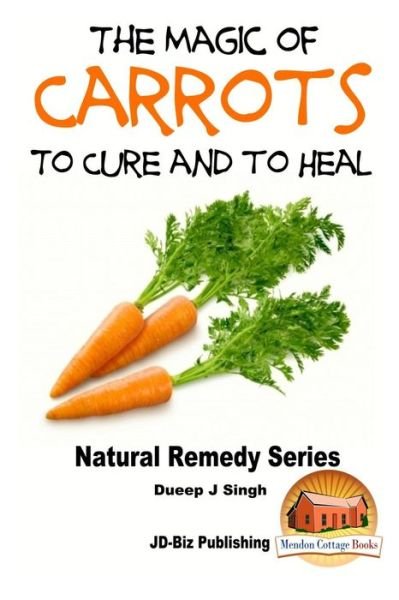 The Magic of Carrots to Cure and to Heal - Dueep Jyot Singh - Kirjat - Createspace - 9781517518448 - perjantai 25. syyskuuta 2015