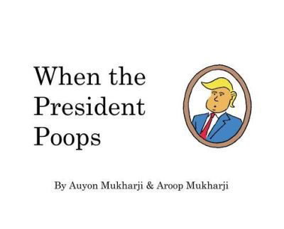 Cover for Aroop Mukharji · When The President Poops (Hardcover Book) (2018)