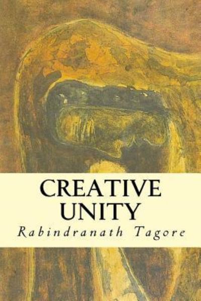 Creative Unity - Rabindranath Tagore - Books - CreateSpace Independent Publishing Platf - 9781532975448 - April 28, 2016