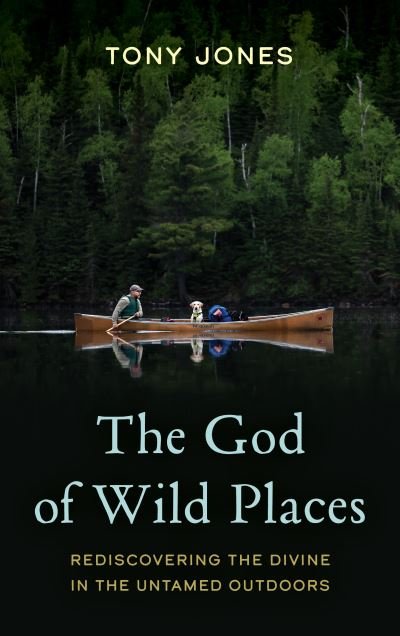 Cover for Tony Jones · The God of Wild Places: Rediscovering the Divine in the Untamed Outdoors (Inbunden Bok) (2024)