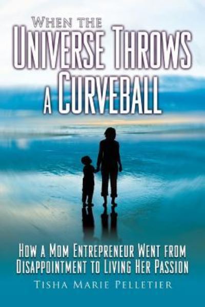 Cover for Tisha Marie Pelletier · When the Universe Throws a Curveball (Paperback Book) (2010)