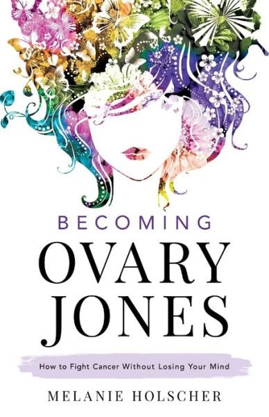 Cover for Melanie Holscher · Becoming Ovary Jones: How to Fight Cancer Without Losing Your Mind (Taschenbuch) (2020)
