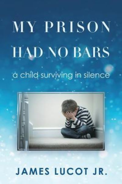 Cover for Lucot, James, Jr · My Prison Had No Bars: a child surviving in silence (Paperback Book) (2018)