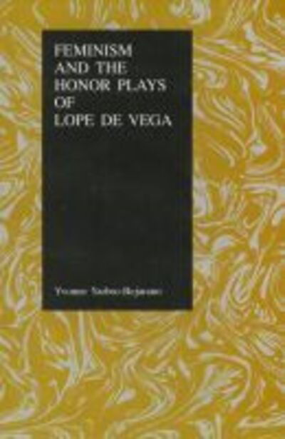 Cover for Yvonne Yarbro-Bejarano · Feminism and the Honor Plays of Lope De Vega - Purdue Studies in Romance Literatures 4 (Hardcover Book) (1994)