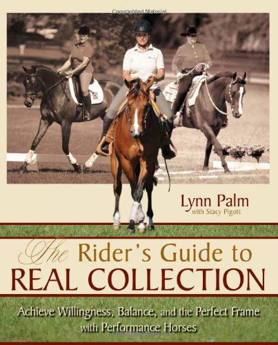 The Rider's Guide to Real Collection: Achieve Willingness, Balance and the Perfect Frame with Performance Horses - Lynn Palm - Books - Trafalgar Square Books - 9781570764448 - September 1, 2010