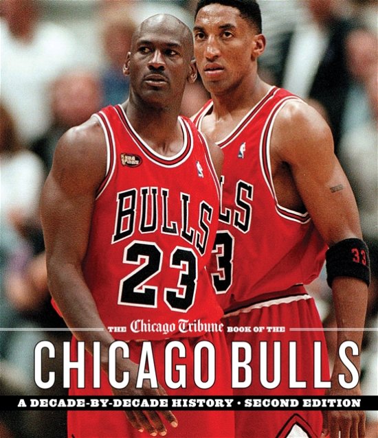Cover for Chicago Tribune Staff · The Chicago Tribune Book of the Chicago Bulls: A Decade-by-Decade History (Hardcover Book) [2 New edition] (2024)