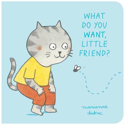 Cover for Marianne Dubuc · What Do You Want, Little Friend? (Book) (2020)