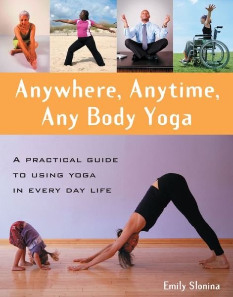 Cover for Emily Slonina · Anywhere, Anytime, Any Body Yoga (Hardcover Book) (2010)