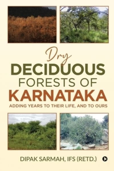 Cover for IFS (Retd.) DIPAK SARMAH · Dry Deciduous Forests of Karnataka ? Adding Years to Their Life, and to Ours (Taschenbuch) (2021)