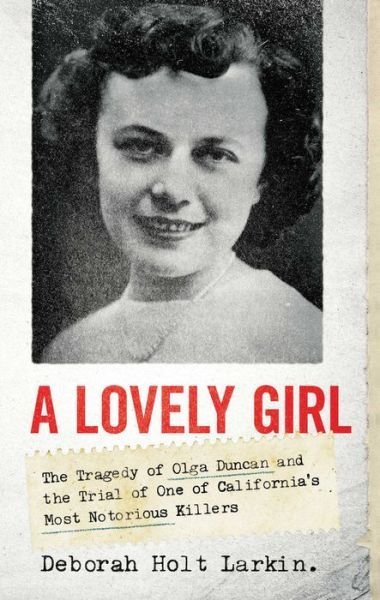 A Lovely Girl: The Tragedy of Olga Duncan and the Trial of One of California's Most Notorious Killers - Deborah Holt Larkin - Books - Pegasus Books - 9781639362448 - December 8, 2022