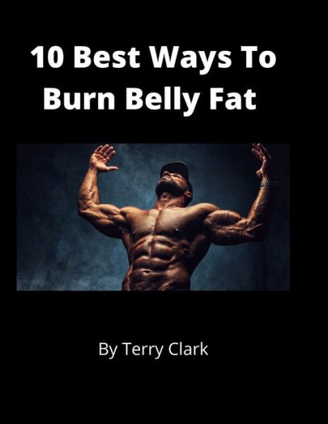 Cover for Terry Clark · 10 Best Ways to Burn Belly Fat (Paperback Bog) (2020)