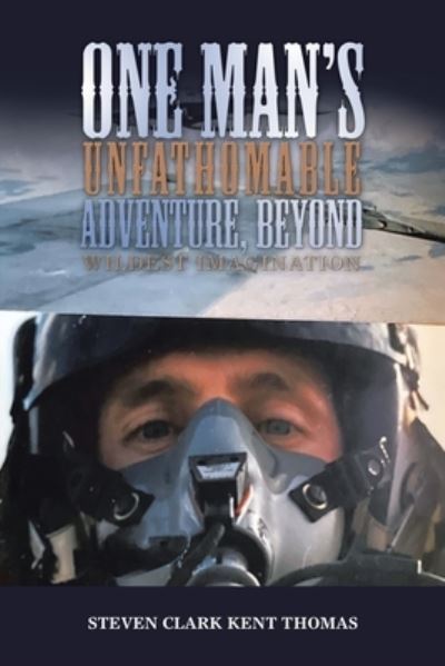 Cover for Steven Clark Kent Thomas · One Man's Unfathomable Adventure, Beyond Wildest Imagination (Book) (2022)