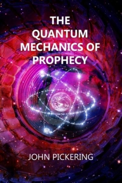 Quantum Mechanics of Prophecy - John Pickering - Książki - Independently Published - 9781713301448 - 12 grudnia 2019