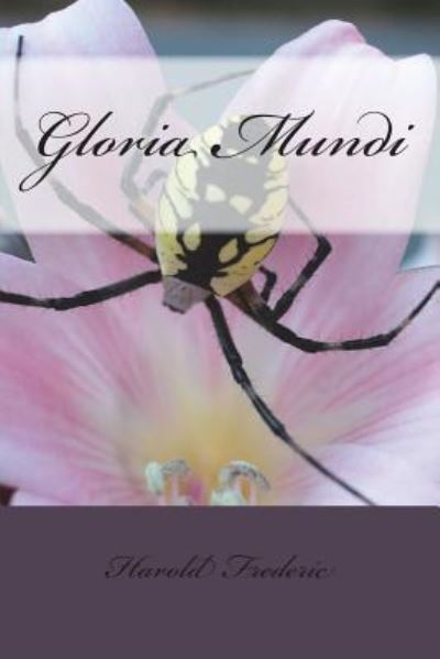 Gloria Mundi - Harold Frederic - Kirjat - Createspace Independent Publishing Platf - 9781720413448 - sunnuntai 17. kesäkuuta 2018