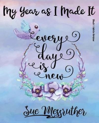 Every Day Is New - Sue Messruther - Books - Createspace Independent Publishing Platf - 9781722802448 - July 12, 2018