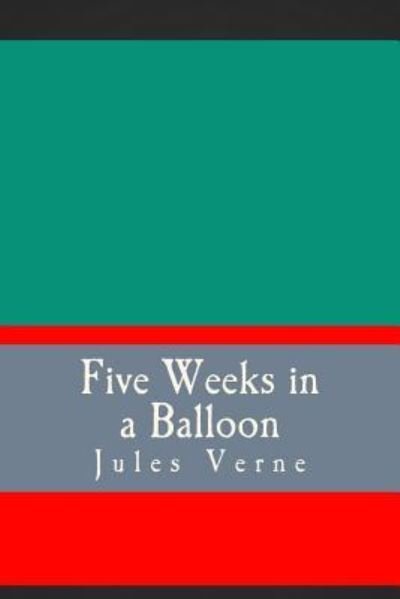 Five Weeks in a Balloon - Jules Verne - Bücher - CreateSpace Independent Publishing Platf - 9781724358448 - 3. August 2018