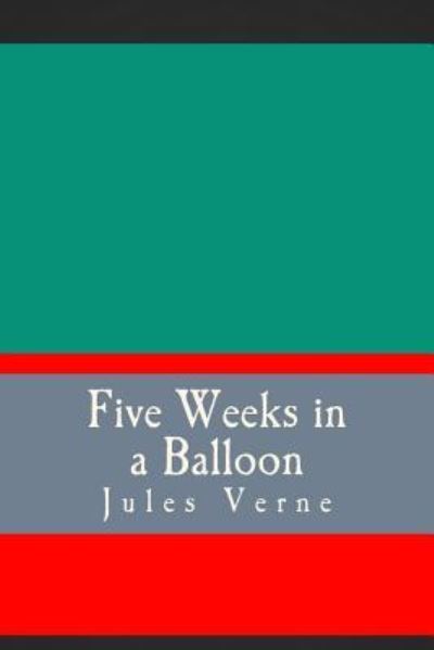 Five Weeks in a Balloon - Jules Verne - Bücher - CreateSpace Independent Publishing Platf - 9781724358448 - 3. August 2018