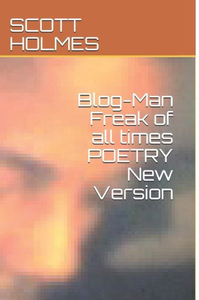 Cover for Scott Holmes · Blog-Man Freak of All Times Poetry New Version (Paperback Book) (2018)