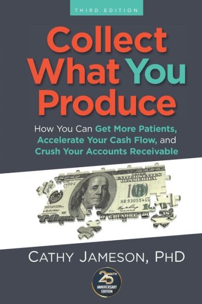 Cover for Jameson, PhD, Cathy · Collect What You Produce How You Can Get More Patients, Accelerate Your Cash Flow and Crush Your Accounts Receivable (Paperback Book) (2019)