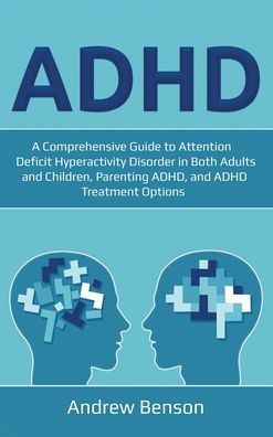 Cover for Andrew Benson · ADHD: A Comprehensive Guide to Attention Deficit Hyperactivity Disorder in Both Adults and Children, Parenting ADHD, and ADHD Treatment Options (Hardcover Book) (2020)