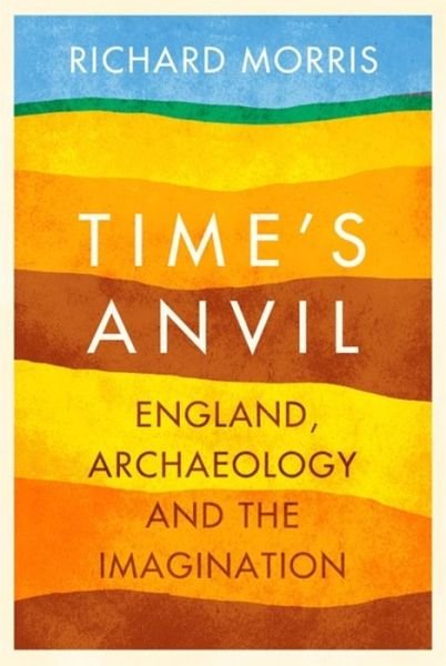 Cover for Richard Morris · Time's Anvil: England, Archaeology and the Imagination (Pocketbok) (2013)