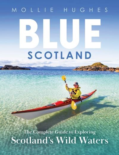 Cover for Mollie Hughes · Blue Scotland: The Ultimate Guide to Exploring Scotland's Wild Waters (Taschenbuch) (2022)