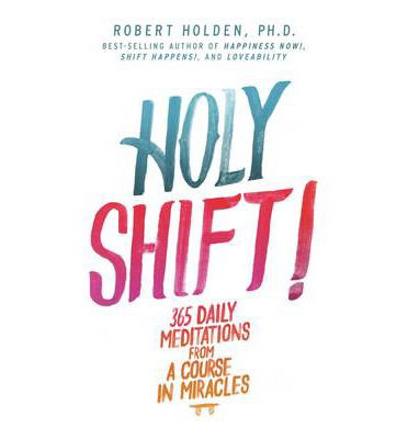 Holy Shift!: 365 Daily Meditations from A Course in Miracles - Holden, Robert, PH. D - Książki - Hay House UK Ltd - 9781781803448 - 28 kwietnia 2014