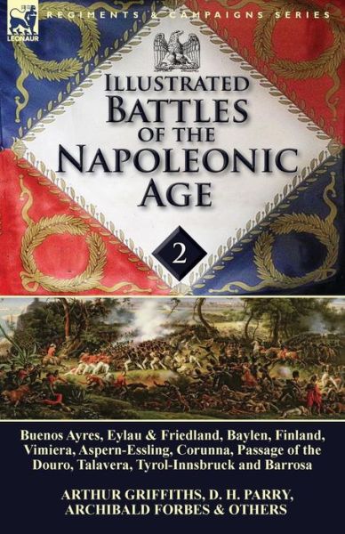 Cover for Arthur Griffiths · Illustrated Battles of the Napoleonic Age-Volume 2: Buenos Ayres, Eylau &amp; Friedland, Baylen, Finland, Vimiera, Aspern-Essling, Corunna, Passage of the Douro, Talavera, Tyrol-Innsbruck and Barrosa (Paperback Book) (2014)