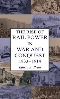 Cover for Edwin a Pratt · The Rise of Rail Power in War and Conquest 1833-1914 (Hardcover Book) (2020)