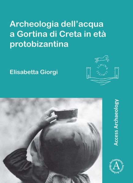 Cover for Elisabetta Giorgi · Archeologia dell’acqua a Gortina di Creta in eta protobizantina - Limina / Limites: Archaeologies, histories, islands and borders in the Mediterranean (365-1556) (Paperback Book) (2016)