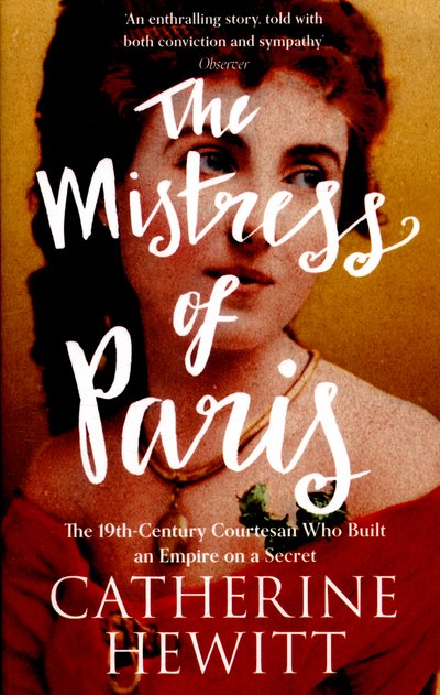 Cover for Catherine Hewitt · The Mistress of Paris: The 19th-Century Courtesan Who Built an Empire on a Secret (Paperback Book) (2016)