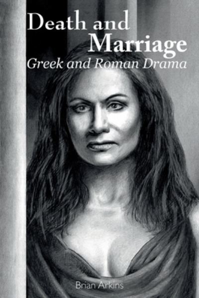 Cover for Brian Arkins · Death and Marriage: Greek and Roman Drama - Carysfort Press Ltd. (Paperback Book) [New edition] (2018)