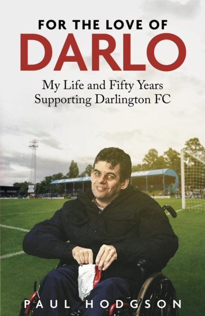Paul Hodgson · For the Love of Darlo: My Life and Fifty Years Supporting Darlington FC (Hardcover Book) (2024)