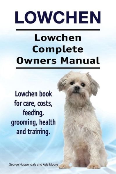 Cover for Asia Moore · Lowchen. Lowchen Complete Owners Manual. Lowchen book for care, costs, feeding, grooming, health and training. (Taschenbuch) (2017)