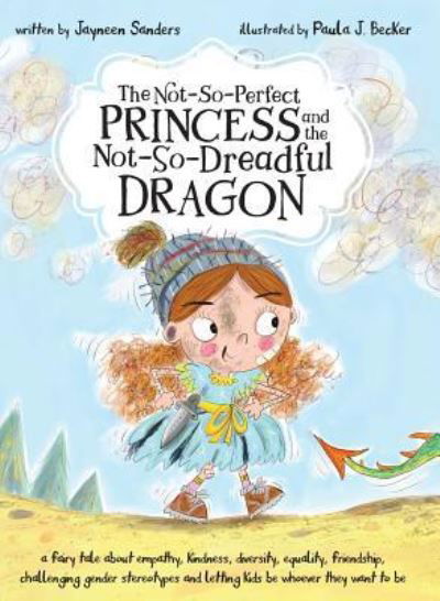 Cover for Jayneen Sanders · The Not-So-Perfect Princess and the Not-So-Dreadful Dragon: a fairy tale about empathy, kindness, diversity, equality, friendship &amp; challenging gender stereotypes (Hardcover Book) (2019)