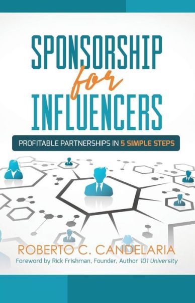 Cover for Roberto  C. Candelaria · Sponsorship for Influencers : Profitable Partnerships in Five Simple Steps (Paperback Book) (2017)