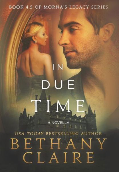 In Due Time - A Novella: A Scottish, Time Travel Romance - Morna's Legacy - Bethany Claire - Livros - Bethany Claire Books, LLC - 9781947731448 - 26 de agosto de 2014