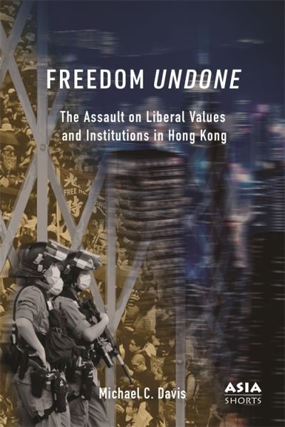 Cover for Michael C. Davis · Freedom Undone: The Assault on Liberal Values and Institutions in Hong Kong - Asia Shorts (Paperback Book) (2024)