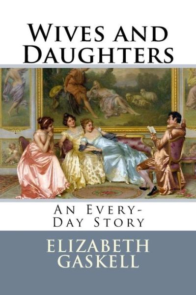 Wives and Daughters - Elizabeth Cleghorn Gaskell - Books - Createspace Independent Publishing Platf - 9781981250448 - November 29, 2017