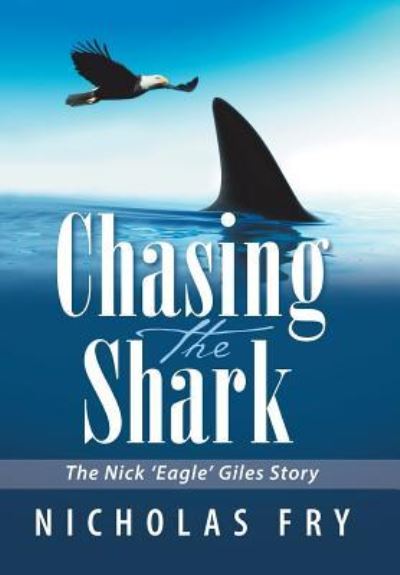 Cover for Nicholas Fry · Chasing the Shark: The Nick 'Eagle' Giles Story (Hardcover Book) (2018)