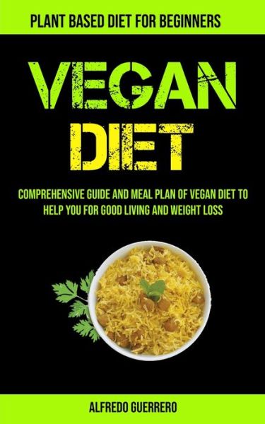 Cover for Alfredo Guerrero · Vegan Diet: Comprehensive Guide And Meal Plan Of Vegan Diet To Help You For Good Living And Weight Loss (Plant-based Diet For Beginners) (Paperback Book) (2020)