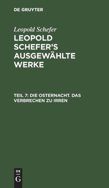 Die Osternacht. Das Verbrechen zu irren - Leopold Schefer - Books - De Gruyter - 9783111040448 - December 13, 1901