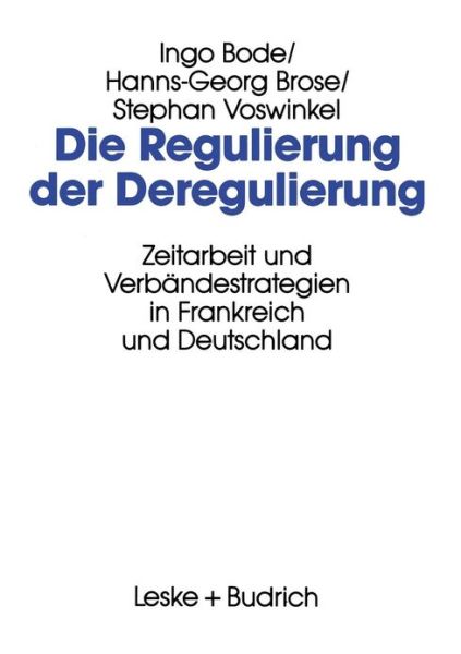 Cover for Ingo Bode · Die Regulierung Der Deregulierung: Zeitarbeit Und Verbandestrategien in Frankreich Und Deutschland (Paperback Book) [Softcover Reprint of the Original 1st 1994 edition] (2012)